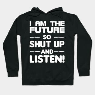 I am the future so shut up and listen Hoodie